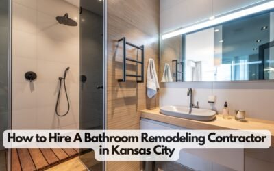 How to Hire A Bathroom Remodeling Contractor in Kansas City – Tips For Hiring a Good Contractor